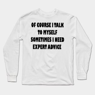 Of course i talk to my self, Sarcastic funny saying Long Sleeve T-Shirt